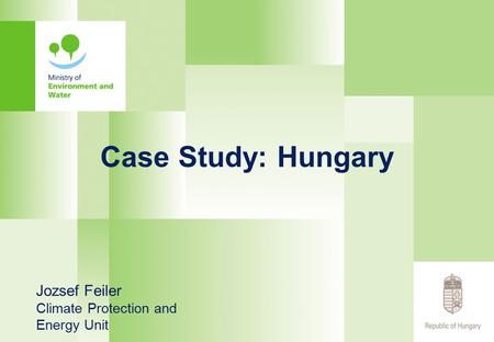 Case Study: Hungary Jozsef Feiler Climate Protection and Energy Unit.