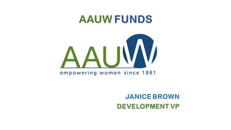 AAUW FUNDS JANICE BROWN DEVELOPMENT VP. AAUW FUNDS EDUCATIONAL OPPORTUNITY FUNDS-4336 PUBLIC POLICY FUNDS-4337 LEGAL ADVOCACY FUNDS-3999 LEADERSHIP PROGRAMS.