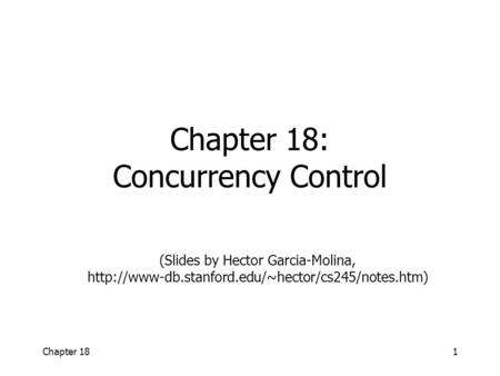 Chapter 181 Chapter 18: Concurrency Control (Slides by Hector Garcia-Molina,