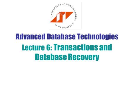 Advanced Database Technologies Lecture 6: Transactions and Database Recovery.