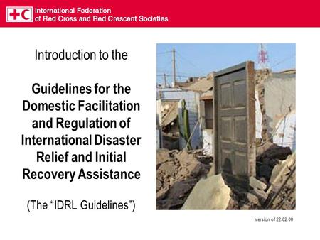 Introduction to the Guidelines for the Domestic Facilitation and Regulation of International Disaster Relief and Initial Recovery Assistance (The “IDRL.