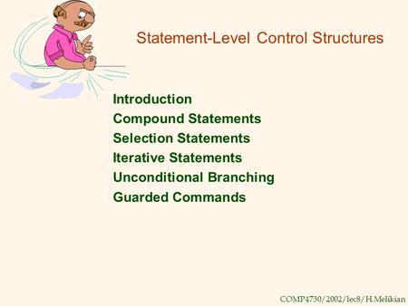 COMP4730/2002/lec8/H.Melikian Statement-Level Control Structures Introduction Compound Statements Selection Statements Iterative Statements Unconditional.