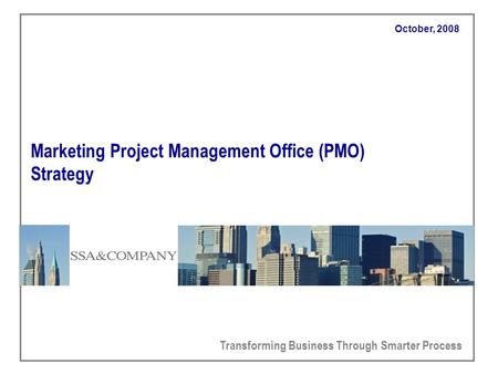 Transforming Business Through Smarter Process October, 2008 Marketing Project Management Office (PMO) Strategy.