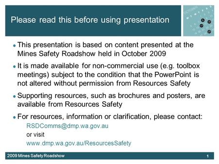 2009 Mines Safety Roadshow Please read this before using presentation This presentation is based on content presented at the Mines Safety Roadshow held.