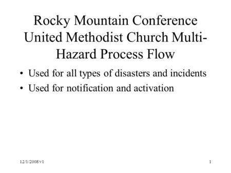 12/1/2008 v11 Rocky Mountain Conference United Methodist Church Multi- Hazard Process Flow Used for all types of disasters and incidents Used for notification.
