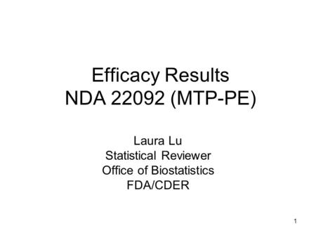 1 Efficacy Results NDA 22092 (MTP-PE) Laura Lu Statistical Reviewer Office of Biostatistics FDA/CDER.