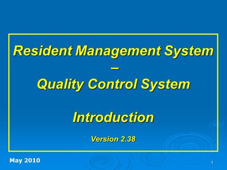 1 Resident Management System – Quality Control System Introduction Version 2.38 May 2010.