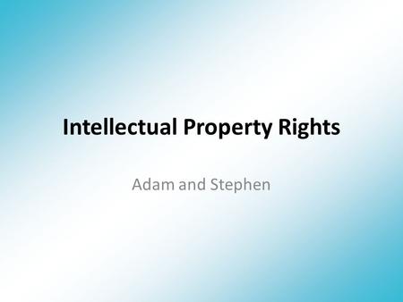 Intellectual Property Rights Adam and Stephen. What are Intellectual Property Rights? Protect ideas, inventions, designs, names & images. Grants ownership.
