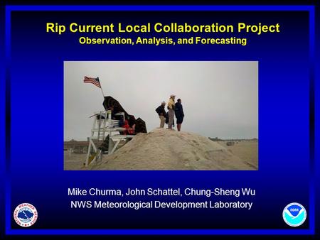 Rip Current Local Collaboration Project Observation, Analysis, and Forecasting Mike Churma, John Schattel, Chung-Sheng Wu NWS Meteorological Development.