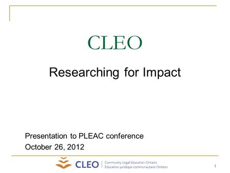 1 CLEO Researching for Impact Presentation to PLEAC conference October 26, 2012.