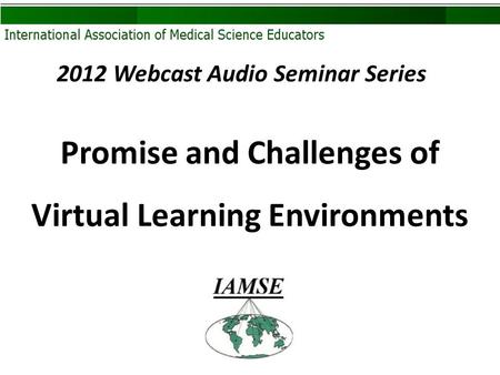 2012 Webcast Audio Seminar Series Promise and Challenges of Virtual Learning Environments.