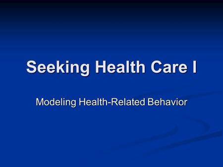 Seeking Health Care I Modeling Health-Related Behavior.