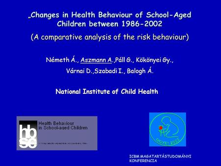 „ Changes in Health Behaviour of School-Aged Children between 1986-2002 (A comparative analysis of the risk behaviour) Németh Á., Aszmann A.,Páll G., Kökönyei.