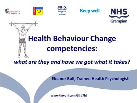 Health Behaviour Change competencies: what are they and have we got what it takes? www.tinyurl.com/3jld7hj Eleanor Bull, Trainee Health Psychologist.