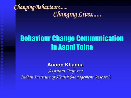 Behaviour Change Communication in Aapni Yojna Anoop Khanna Assistant Professor Indian Institute of Health Management Research.