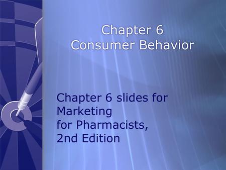 Chapter 6 Consumer Behavior Chapter 6 slides for Marketing for Pharmacists, 2nd Edition.