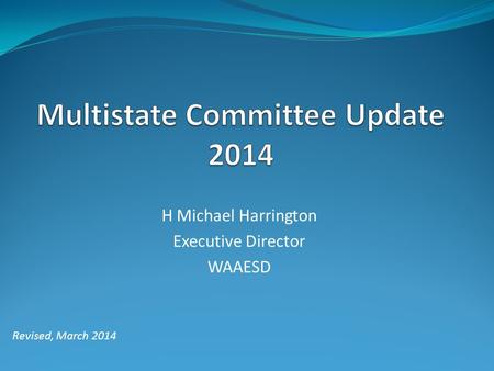 H Michael Harrington Executive Director WAAESD Revised, March 2014.