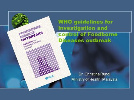 WHO guidelines for investigation and control of Foodborne Diseases outbreak Dr. Christina Rundi Ministry of Health, Malaysia.