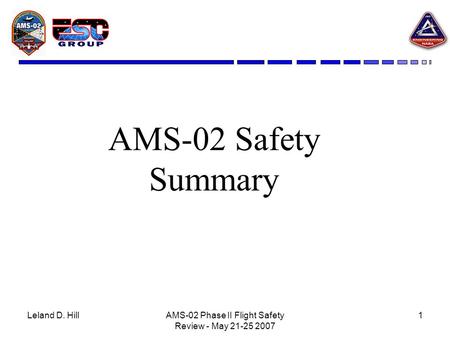 Leland D. HillAMS-02 Phase II Flight Safety Review - May 21-25 2007 1 AMS-02 Safety Summary.
