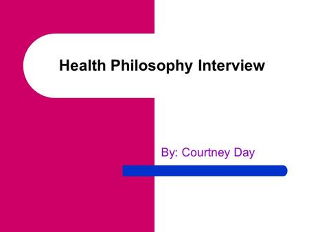 Health Philosophy Interview By: Courtney Day. Philosophies of Health Education Behavior Change Cognitive-based Decision Making Freeing/Functioning Social.
