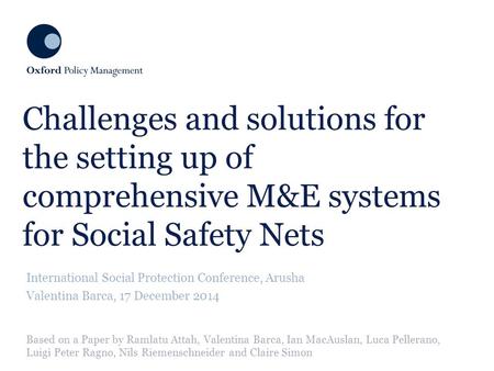 Challenges and solutions for the setting up of comprehensive M&E systems for Social Safety Nets International Social Protection Conference, Arusha Valentina.