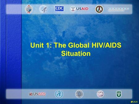 Unit 1: The Global HIV/AIDS Situation #1-1-1. Warm Up Questions: Instructions v Take five minutes now to try the Unit 1 warm up questions in your manual.
