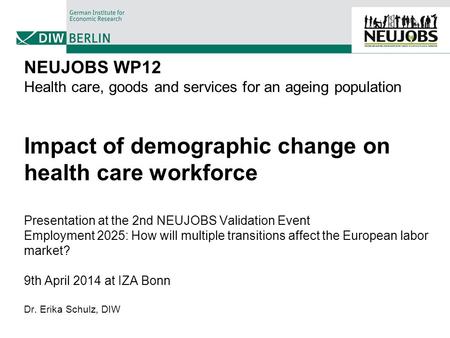 NEUJOBS WP12 Health care, goods and services for an ageing population Impact of demographic change on health care workforce Presentation at the 2nd NEUJOBS.