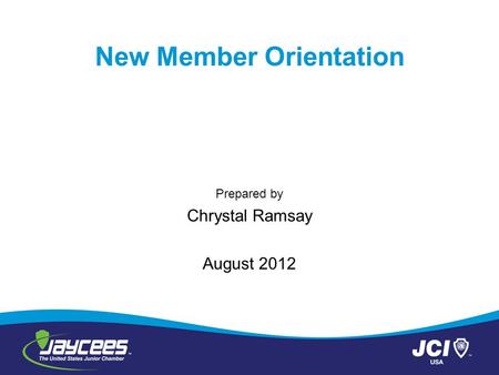 New Member Orientation Prepared by Chrystal Ramsay August 2012.