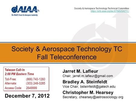 Society & Aerospace Technology TC Fall Teleconference December 7, 2012 Jarret M. Lafleur Chair, Bradley A. Steinfeldt Vice Chair,