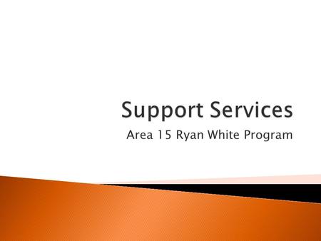 Area 15 Ryan White Program.  Support services must be linked to medical outcomes and may include outreach, medical transportation, linguistic services,