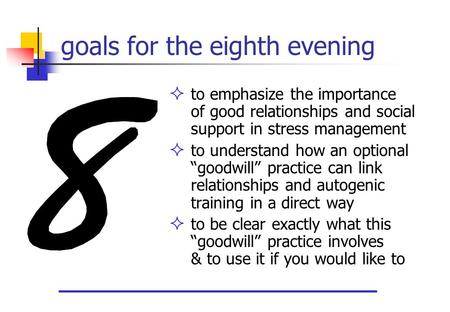 Goals for the eighth evening  to emphasize the importance of good relationships and social support in stress management  to understand how an optional.