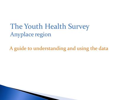 A guide to understanding and using the data The Youth Health Survey Anyplace region.