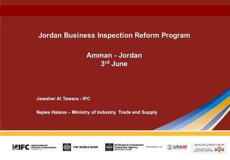 Jordan Business Inspection Reform Program Amman - Jordan 3 rd June Jawaher Al Tawara - IFC Najwa Halasa – Ministry of Industry, Trade and Supply.