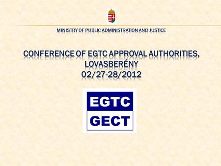 In Hungary the registration of the EGTC is a two-phase process 1. APPROVAL Competent Authority: Ministry of Public Administration and Justice Office.