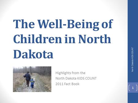 The Well-Being of Children in North Dakota Highlights from the North Dakota KIDS COUNT 2011 Fact Book 1 North Dakota KIDS COUNT.