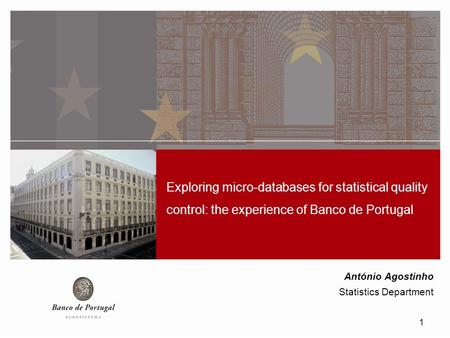 Exploring micro-databases for statistical quality control: the experience of Banco de Portugal António Agostinho Statistics Department 1.