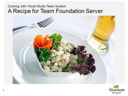 Cooking with Visual Studio Team System 1 A Recipe for Team Foundation Server.