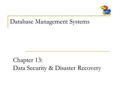 Chapter 13: Data Security & Disaster Recovery Database Management Systems.