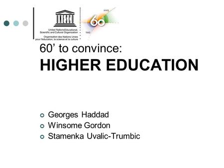 60’ to convince: HIGHER EDUCATION Georges Haddad Winsome Gordon Stamenka Uvalic-Trumbic.