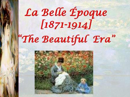 La Belle Époque [1871-1914] “The Beautiful Era”. 1.Materialism  Higher standard of living  Development “zones” Inner Zone  Br, Fr, Ger, Belg, No. It,W.