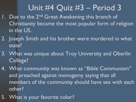Unit #4 Quiz #3 – Period 3 1.Due to the 2 nd Great Awakening this branch of Christianity became the most popular form of religion in the US. 2.Joseph Smith.