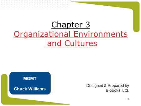 1 Designed & Prepared by B-books, Ltd. MGMT Chuck Williams Chapter 3 Organizational Environments and Cultures.
