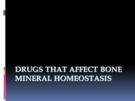 DRUGS THAT AFFECT BONE MINERAL HOMEOSTASIS