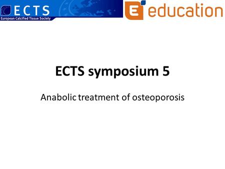 ECTS symposium 5 Anabolic treatment of osteoporosis.