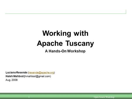 Open Source Workshop1 IBM Software Group Working with Apache Tuscany A Hands-On Workshop Luciano Resende Haleh.