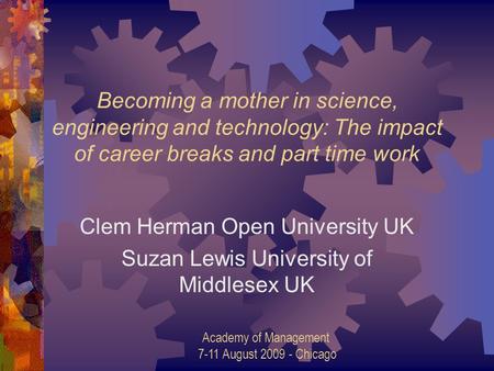 Becoming a mother in science, engineering and technology: The impact of career breaks and part time work Clem Herman Open University UK Suzan Lewis University.