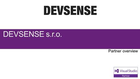 DEVSENSE s.r.o.. Visual Studio Industry Partner DEVSENSE s.r.o. NEXT STEPS Contact us at: In 2009, DEVSENSE was founded by four software.