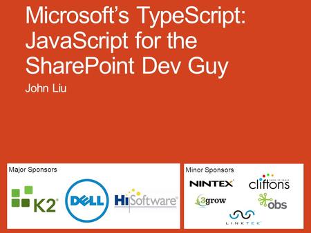 Major Sponsors Minor Sponsors. about John Liu Contents What is TypeScript Why do we need TypeScript How Demo Pinteresp Working with your existing JavaScript.