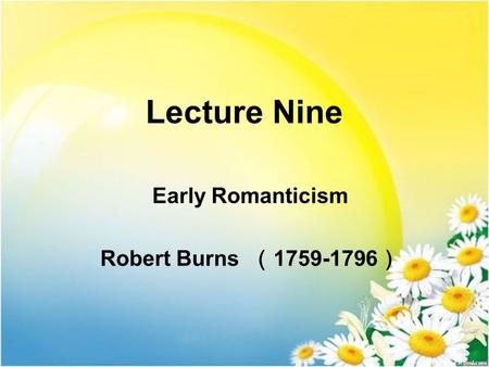1 Lecture Nine Early Romanticism Robert Burns （ 1759-1796 ）