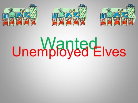 Wanted Unemployed Elves.